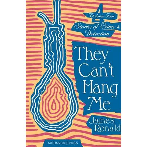 They Can't Hang Me: Stories of Crime & Detection Vol 4