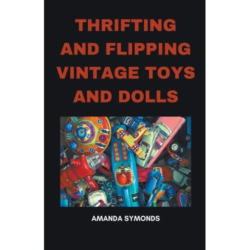 Thrifting and Flipping Vintage Toys and Dolls