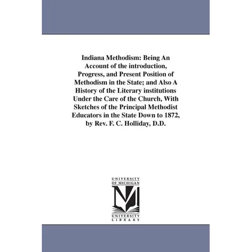 Indiana Methodism: Being An Account of the introduction, Progress, and Present Position of Methodism in the State; and Also A History of the Literary