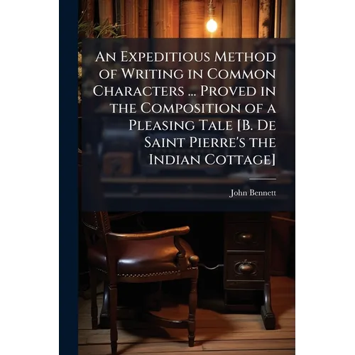 An Expeditious Method of Writing in Common Characters ... Proved in the Composition of a Pleasing Tale [B. De Saint Pierre's the Indian Cottage]