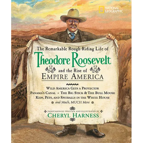 The Remarkable Rough-Riding Life of Theodore Roosevelt and the Rise of Empire America: Wild America Gets a Protector; Panama's Canal; The Big Stick &