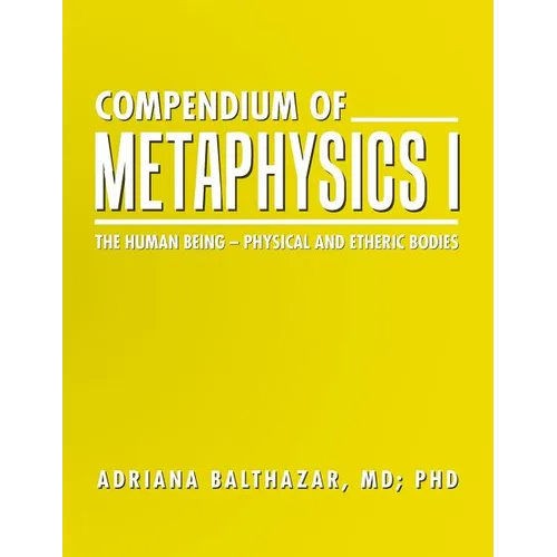 Compendium of Metaphysics I: The Human Being - Physical and Etheric Bodies