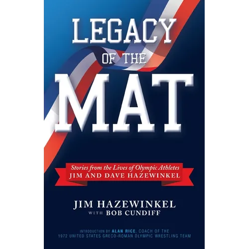 Legacy of the Mat: Stories from the Lives of Olympic Athletes Jim and Dave Hazewinkel