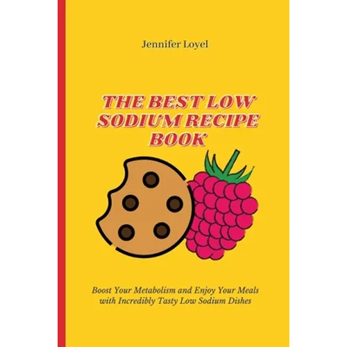 The Best Low Sodium Recipe Book: Boost Your Metabolism and Enjoy Your Meals with Incredibly Tasty Low Sodium Dishes