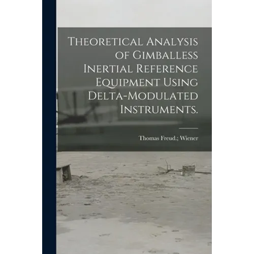 Theoretical Analysis of Gimballess Inertial Reference Equipment Using Delta-modulated Instruments.