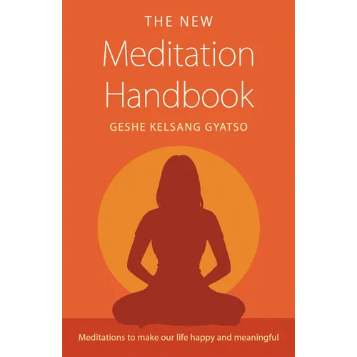 The New Meditation Handbook: Meditations to Make Our Life Happy and Meaningful