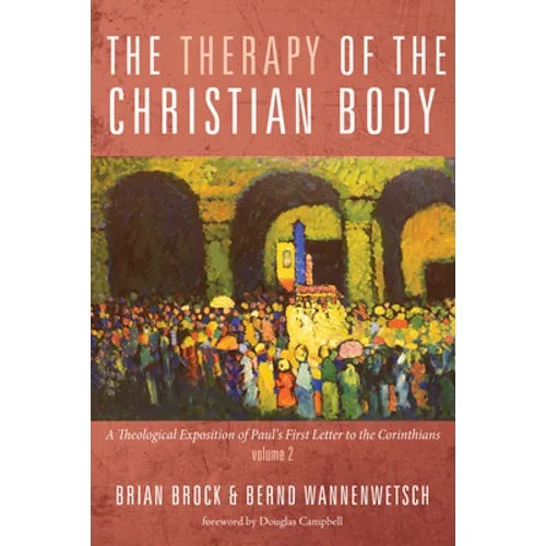 The Therapy of the Christian Body: A Theological Exposition of Paul's First Letter to the Corinthians, Volume 2