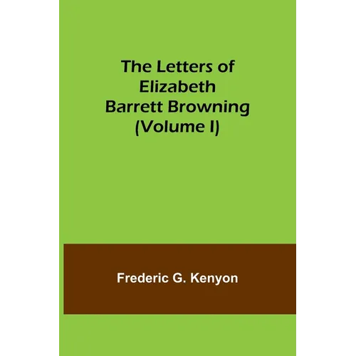 The Letters of Elizabeth Barrett Browning (Volume I)