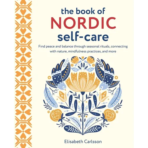 The Book of Nordic Self-Care: Find Peace and Balance Through Seasonal Rituals, Connecting with Nature, Mindfulness Practices, and More