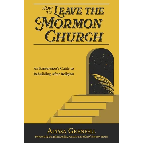 How to Leave the Mormon Church: An Exmormon's Guide to Rebuilding After Religion