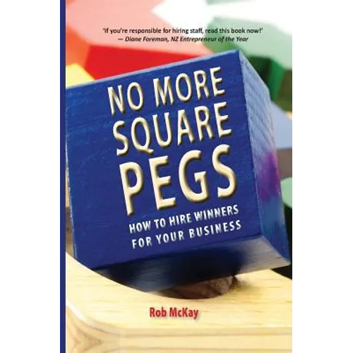 No More Square Pegs: How to Hire Winners For Your Business
