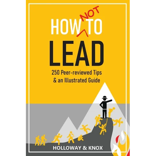 How Not to Lead: 250 Peer-reviewed Tips