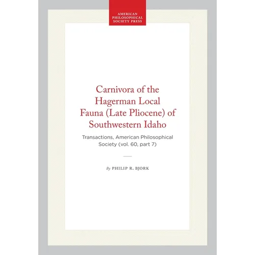 Carnivora of the Hagerman Local Fauna (Late Pliocene) of Southwestern Idaho: Transactions, American Philosophical Society (Vol. 60, Part 7)