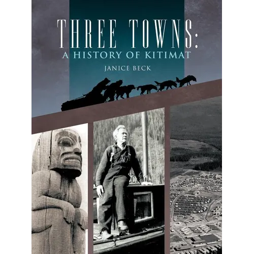 Three Towns: A History of Kitimat: Fourth Reprint: 1983