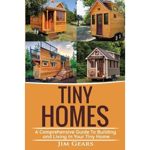 Tiny Homes: A Comprehensive Guide to Building and Living in Your Tiny Home