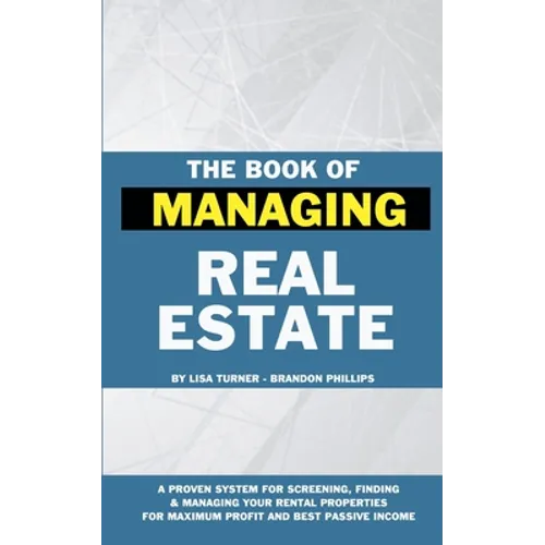 The Book of Managing Real Estate: A proven system for screening, finding & managing your rental properties for maximum profits and best passive income