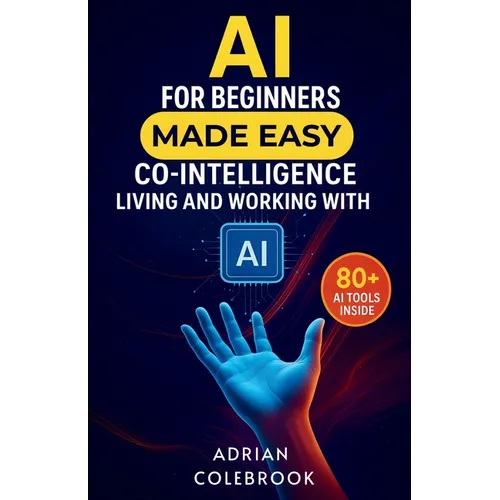 AI for Beginners Made Easy: Co-Intelligence Living and Working With AI