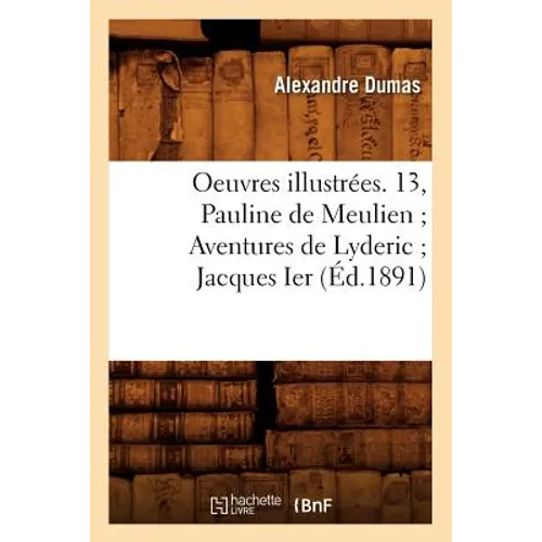 Oeuvres Illustrées. 13, Pauline de Meulien Aventures de Lyderic Jacques Ier (Éd.1891)