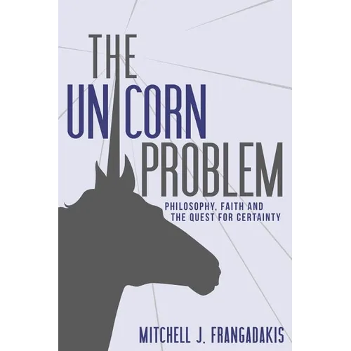 The Unicorn Problem: Philosophy, Faith, and the Quest for Certainty