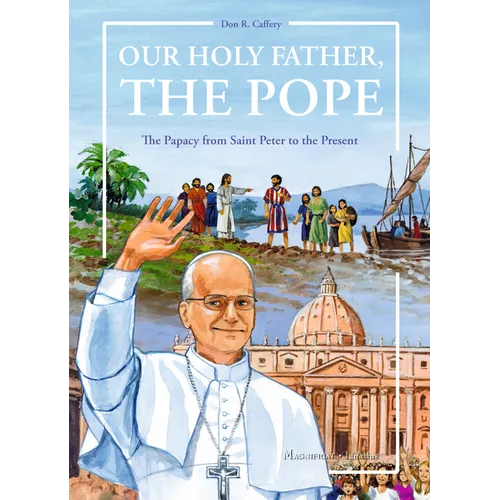 Our Holy Father, the Pope: The Papacy from Saint Peter to the Present