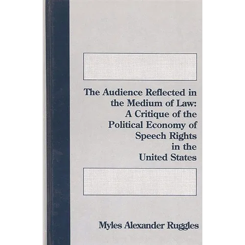 The Audience Reflected in the Medium of Law: A Critique of the Political Economyof Speech Rights in the United States