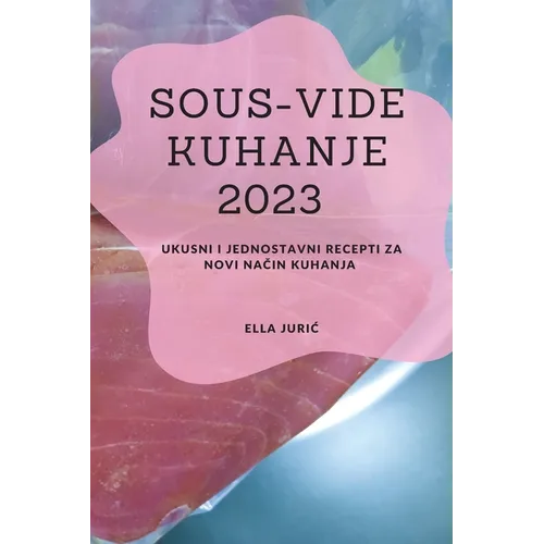 Sous-Vide Kuhanje 2023: Ukusni i jednostavni recepti za novi način kuhanja