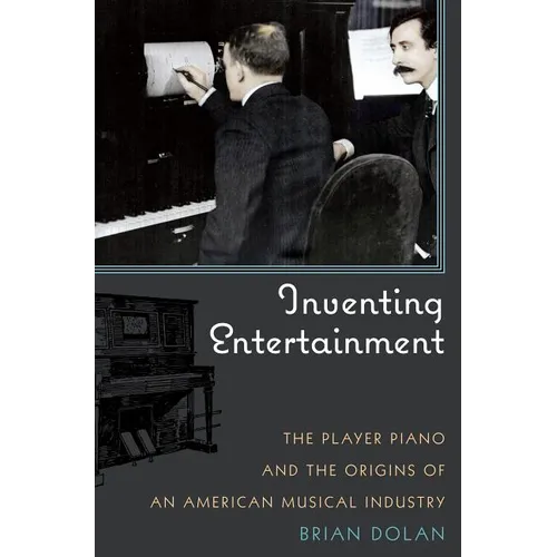 Inventing Entertainment: The Player Piano and the Origins of an American Musical Industry