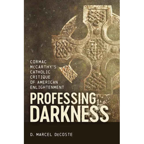 Professing Darkness: Cormac McCarthy's Catholic Critique of American Enlightenment