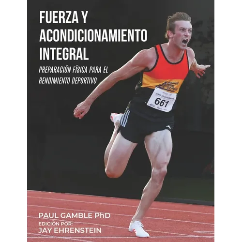 Fuerza y Acondicionamiento Integral: Preparación Física para el Rendimiento Deportivo (Edición en Español)