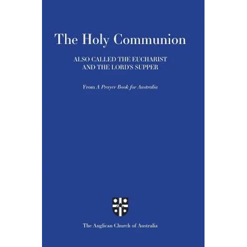 Holy Communion Also Called the Eucharist and the Lord's Supper: From a Prayer Book for Australia (Apba)