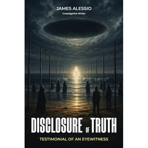 Disclosure of Truth: A Firsthand Account of UFO Encounters, Government Secrets, and Hidden Technology