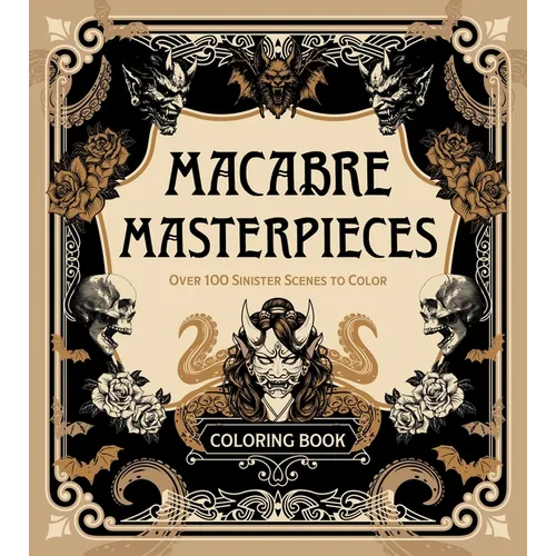 Macabre Masterpieces: Over 100 Sinister Scenes to Color Coloring Book