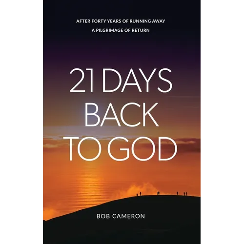 21 Days Back to God: After forty years of running away - A Pilgrimage of Return