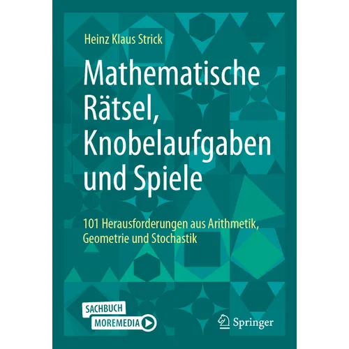 Mathematische Rätsel, Knobelaufgaben Und Spiele: 101 Herausforderungen Aus Arithmetik, Geometrie Und Stochastik