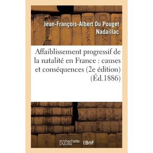 Affaiblissement Progressif de la Natalité En France: Ses Causes Et Ses Conséquences 2e Édition