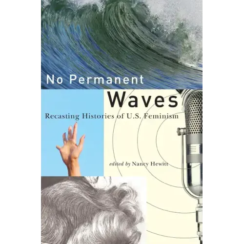 No Permanent Waves: Recasting Histories of U.S. Feminism