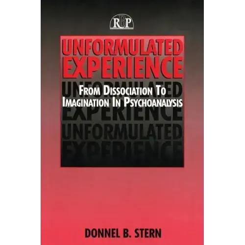 Unformulated Experience: From Dissociation to Imagination in Psychoanalysis