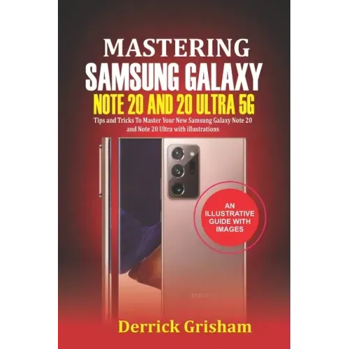 Mastering Samsung Galaxy Note 20 and 2O Ultra 5G: Tips and Tricks to Master your New Samsung Galaxy Note 20 and 20 Ultra With illustrations