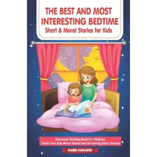 The Best and Most Interesting BedTime Short & Moral Stories for Kids: Character Building Book For Children Teach Your Kids Moral Values and Virtues By