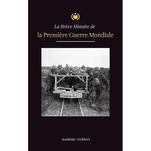La Brève Histoire de la Première Guerre Mondiale: Les batailles des fronts occidental et oriental, la guerre chimique et la défaite de l'Allemagne, qu