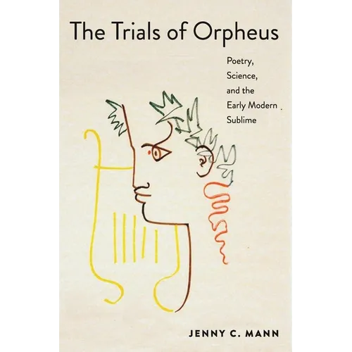 The Trials of Orpheus: Poetry, Science, and the Early Modern Sublime