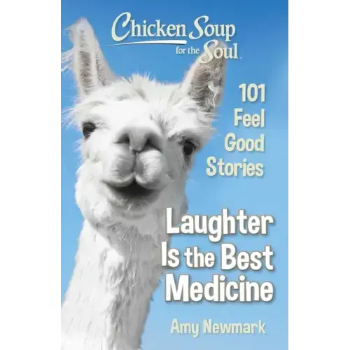 Chicken Soup for the Soul: Laughter Is the Best Medicine: 101 Feel Good Stories