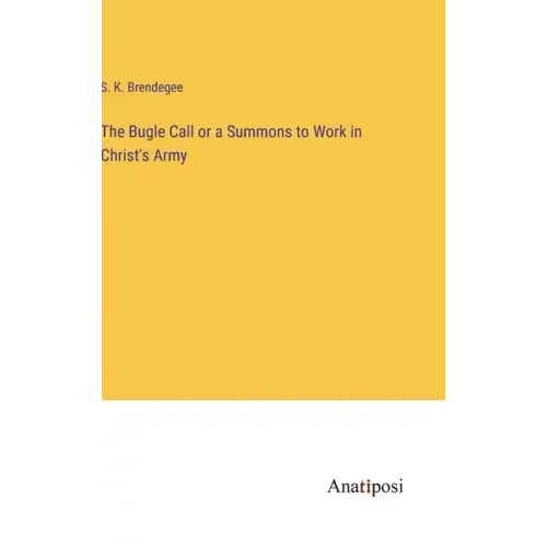 The Bugle Call or a Summons to Work in Christ's Army