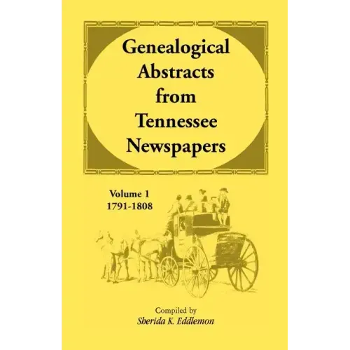 Genealogical Abstracts from Tennessee Newspapers, Volume 1, 1791-1808