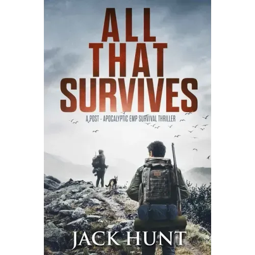 All That Survives: A Post-Apocalyptic EMP Survival Thriller