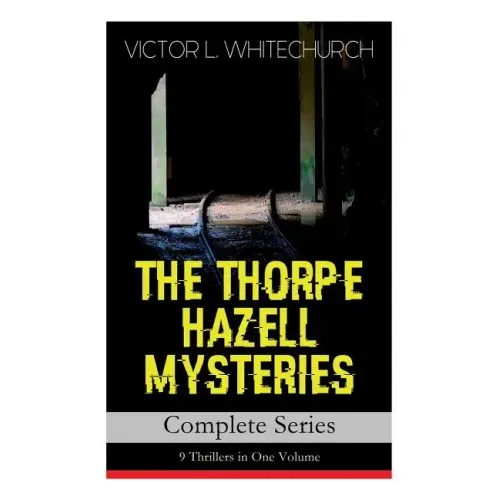 THE THORPE HAZELL MYSTERIES - Complete Series: 9 Thrillers in One Volume: Peter Crane's Cigars, The Affair of the Corridor Express, How the Bank Was S