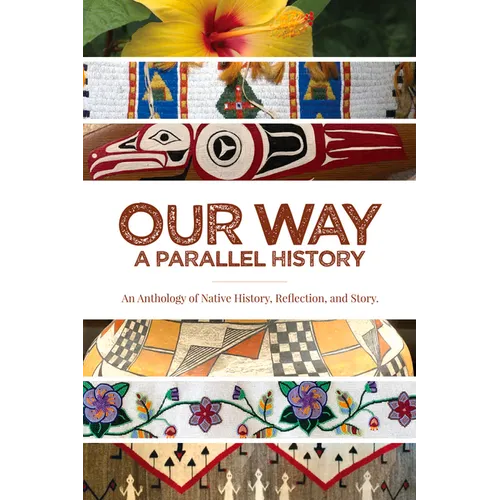Our Way: --A Parallel History: An Anthology of Native History, Reflection, and Story