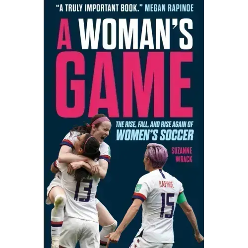 A Woman's Game: The Rise, Fall, and Rise Again of Women's Soccer
