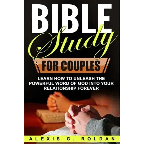 Bible Study for Couples: Learn How To Unleash The Powerful Word Of God Into Your Relationship Forever