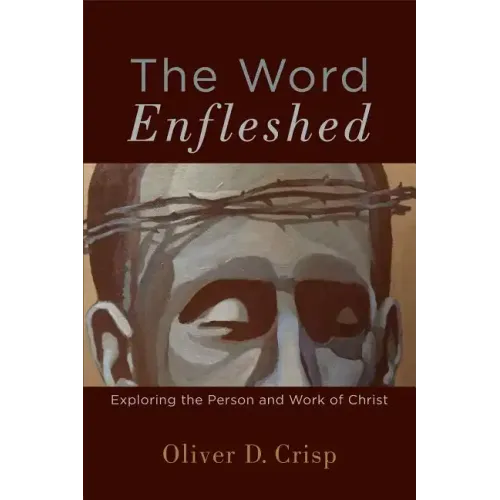 The Word Enfleshed: Exploring the Person and Work of Christ